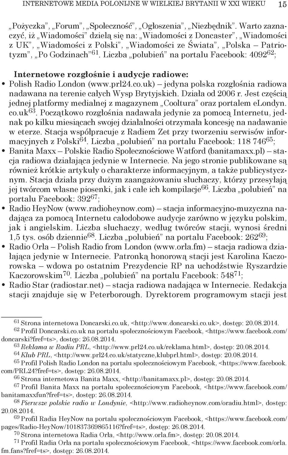 Liczba polubień na portalu Facebook: 4092 62 ; Internetowe rozgłośnie i audycje radiowe: Polish Radio London (www.prl24.co.