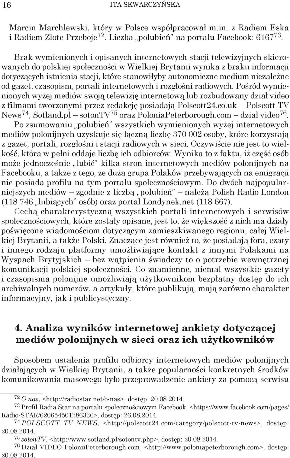 autonomiczne medium niezależne od gazet, czasopism, portali internetowych i rozgłośni radiowych.