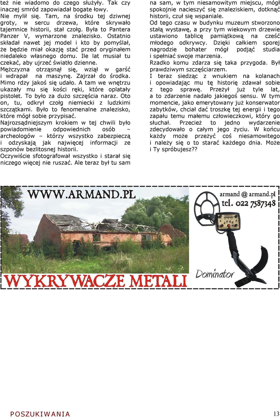 Ile lat musiał tu czekać, aby ujrzeć światło dzienne. Mężczyzna otrząsnął się, wziął w garść i wdrapał na maszynę. Zajrzał do środka. Mimo rdzy jakoś się udało.