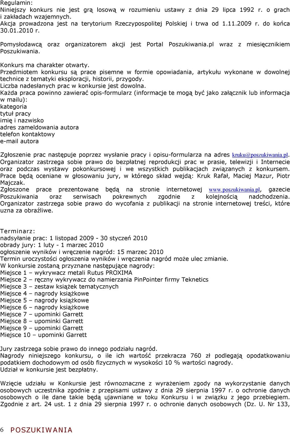 Przedmiotem konkursu są prace pisemne w formie opowiadania, artykułu wykonane w dowolnej technice z tematyki eksploracji, historii, przygody. Liczba nadesłanych prac w konkursie jest dowolna.