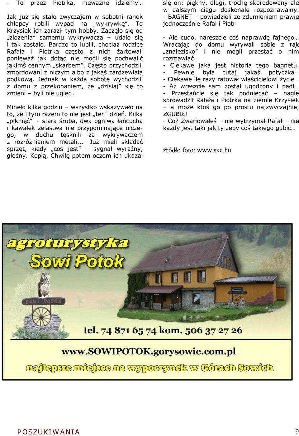Bardzo to lubili, chociaż rodzice Rafała i Piotrka często z nich żartowali ponieważ jak dotąd nie mogli się pochwalić jakimś cennym skarbem.