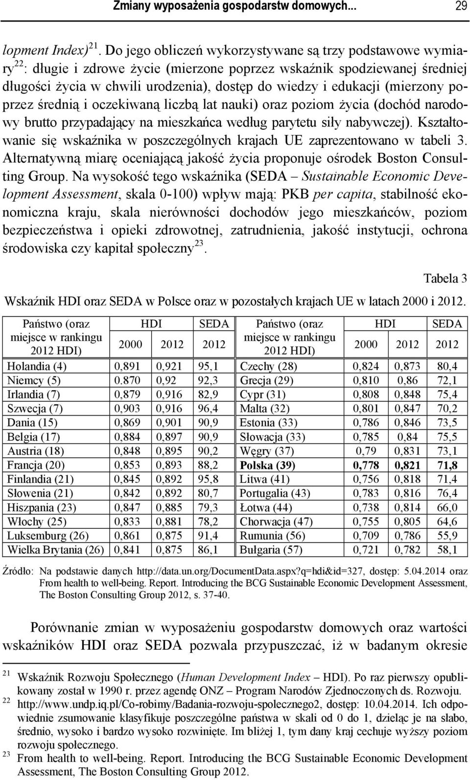 (mierzony poprzez średnią i oczekiwaną liczbą lat nauki) oraz poziom życia (dochód narodowy brutto przypadający na mieszkańca według parytetu siły nabywczej).