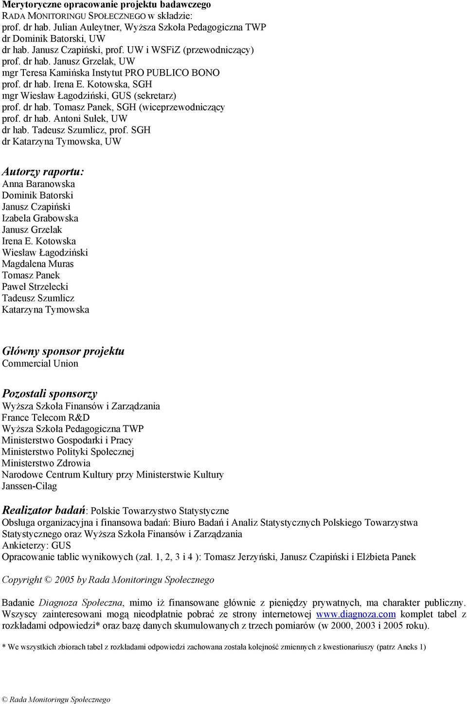 Kotowska, SGH mgr Wiesław Łagodziński, GUS (sekretarz) prof. dr hab. Tomasz Panek, SGH (wiceprzewodniczący prof. dr hab. Antoni Sułek, UW dr hab. Tadeusz Szumlicz, prof.