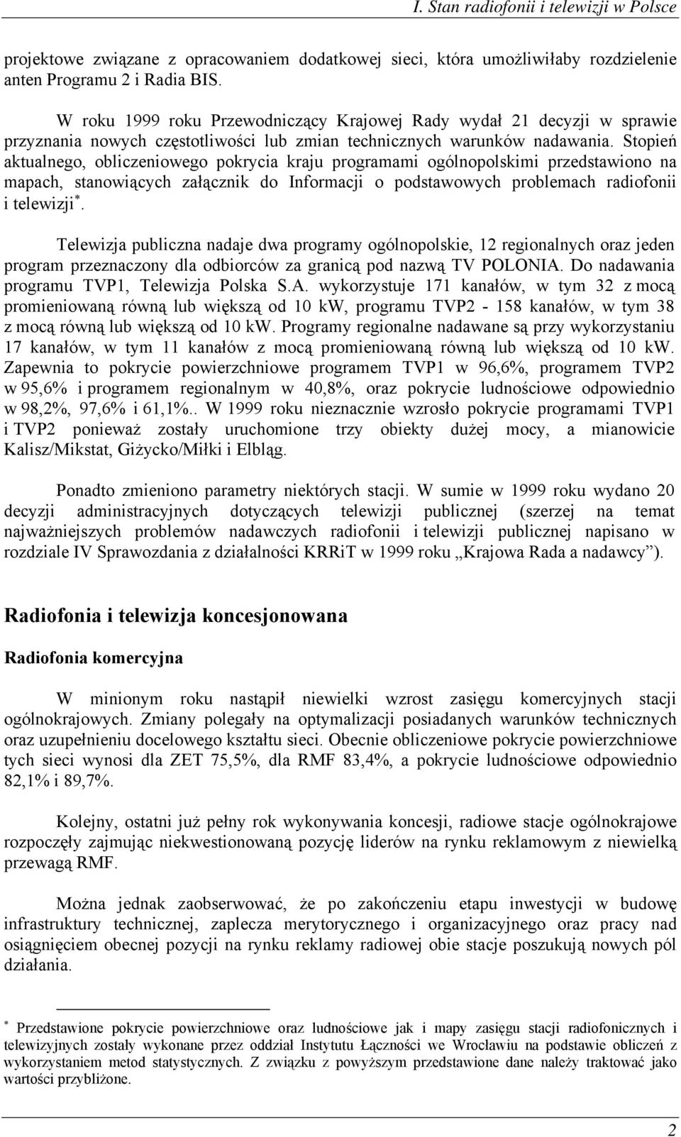 Stopień aktualnego, obliczeniowego pokrycia kraju programami ogólnopolskimi przedstawiono na mapach, stanowiących załącznik do Informacji o podstawowych problemach radiofonii i telewizji.