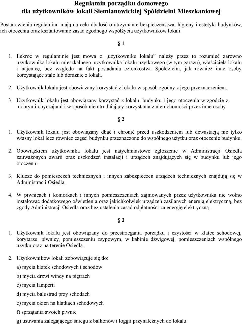 Ilekroć w regulaminie jest mowa o użytkowniku lokalu należy przez to rozumieć zarówno użytkownika lokalu mieszkalnego, użytkownika lokalu użytkowego (w tym garażu), właściciela lokalu i najemcę, bez