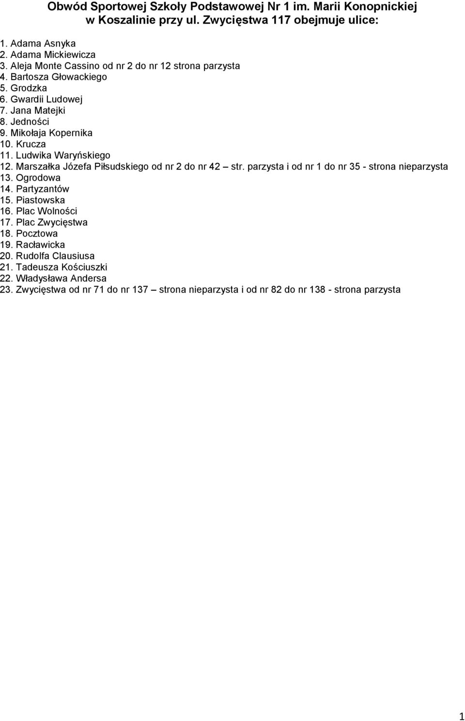 Ludwika Waryńskiego 12. Marszałka Józefa Piłsudskiego od nr 2 do nr 42 str. parzysta i od nr 1 do nr 35 - strona nieparzysta 13. Ogrodowa 14. Partyzantów 15. Piastowska 16.