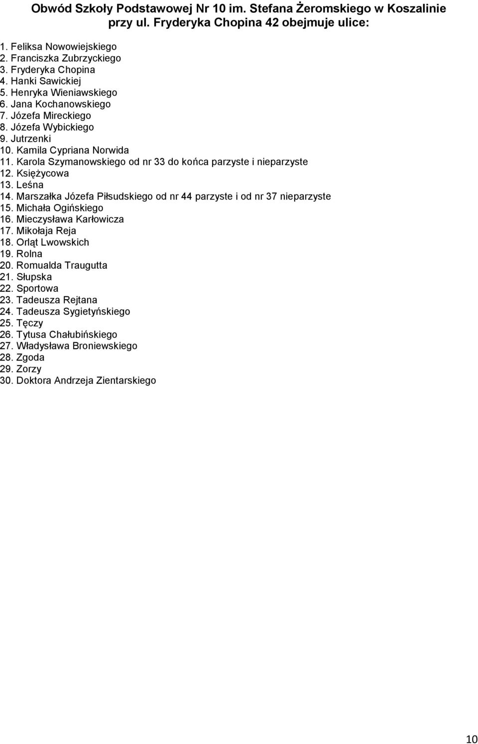 Księżycowa 13. Leśna 14. Marszałka Józefa Piłsudskiego od nr 44 parzyste i od nr 37 nieparzyste 15. Michała Ogińskiego 16. Mieczysława Karłowicza 17. Mikołaja Reja 18. Orląt Lwowskich 19. Rolna 20.