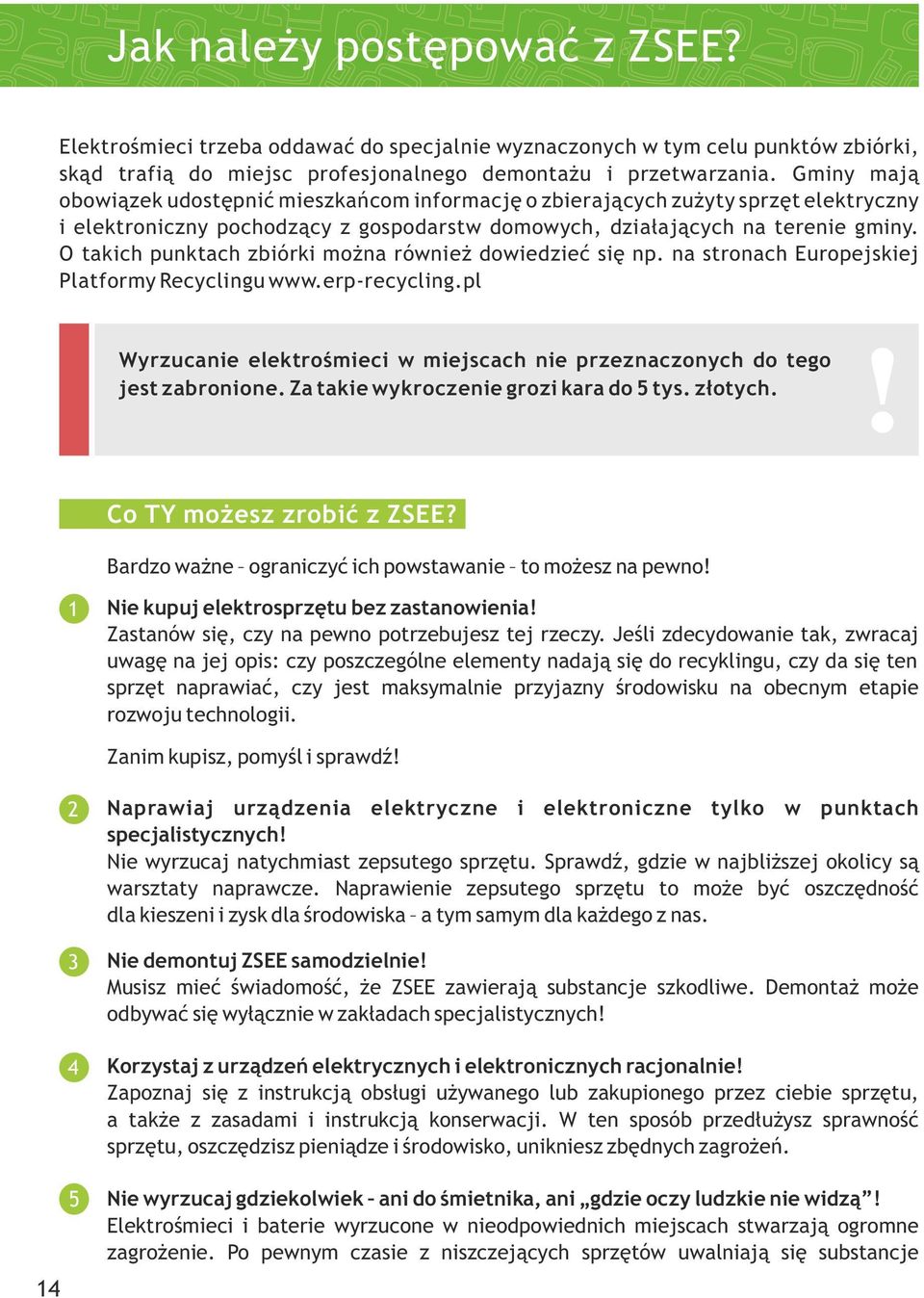 O takich punktach zbiórki można również dowiedzieć się np. na stronach Europejskiej Platformy Recyclingu www.erp-recycling.pl Wyrzucanie elektrośmieci w miejscach nie przeznaczonych do tego!