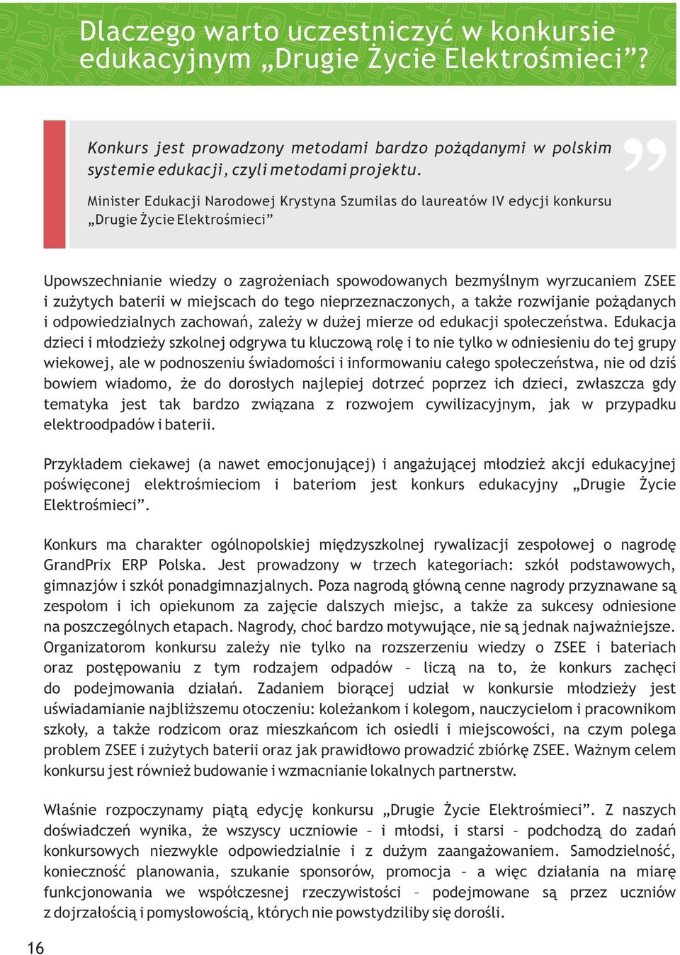 baterii w miejscach do tego nieprzeznaczonych, a także rozwijanie pożądanych i odpowiedzialnych zachowań, zależy w dużej mierze od edukacji społeczeństwa.
