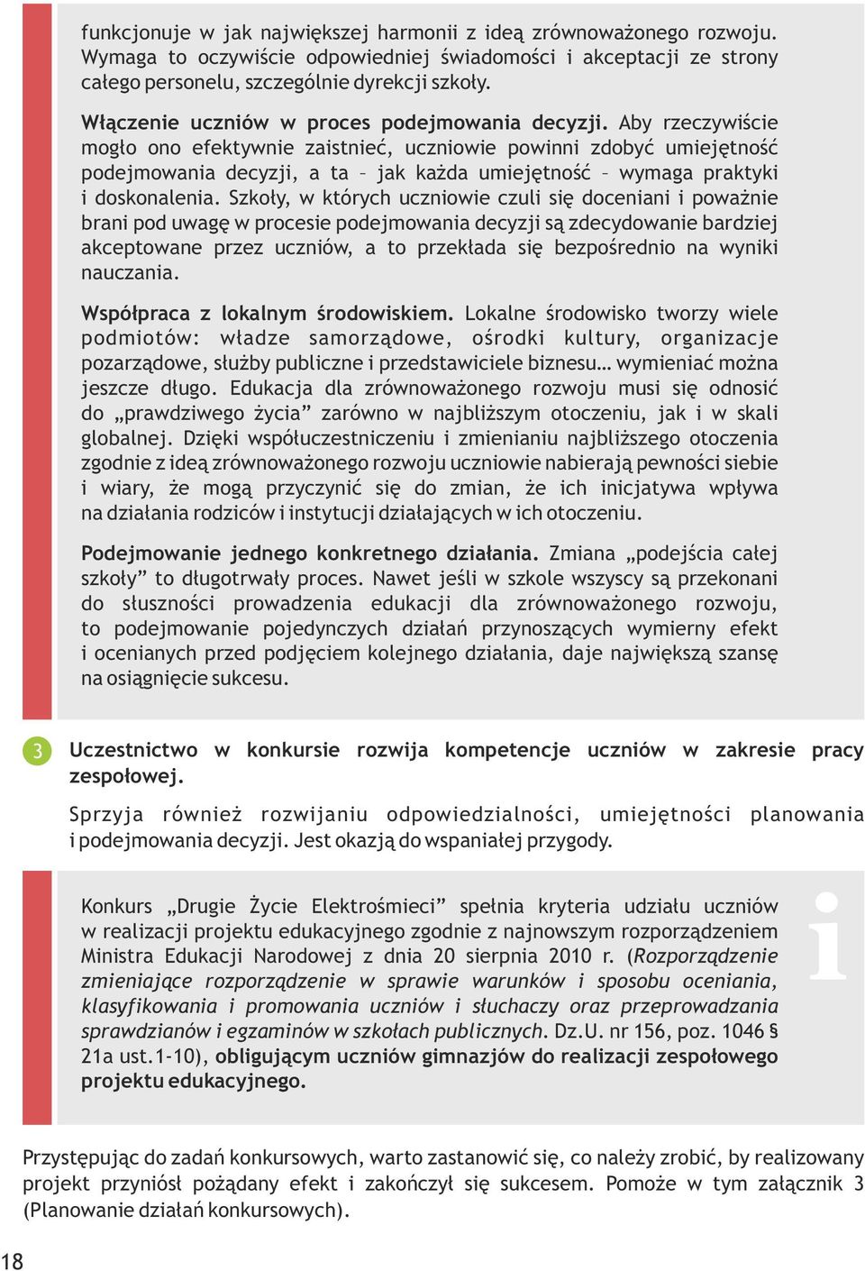 Aby rzeczywiście mogło ono efektywnie zaistnieć, uczniowie powinni zdobyć umiejętność podejmowania decyzji, a ta jak każda umiejętność wymaga praktyki i doskonalenia.
