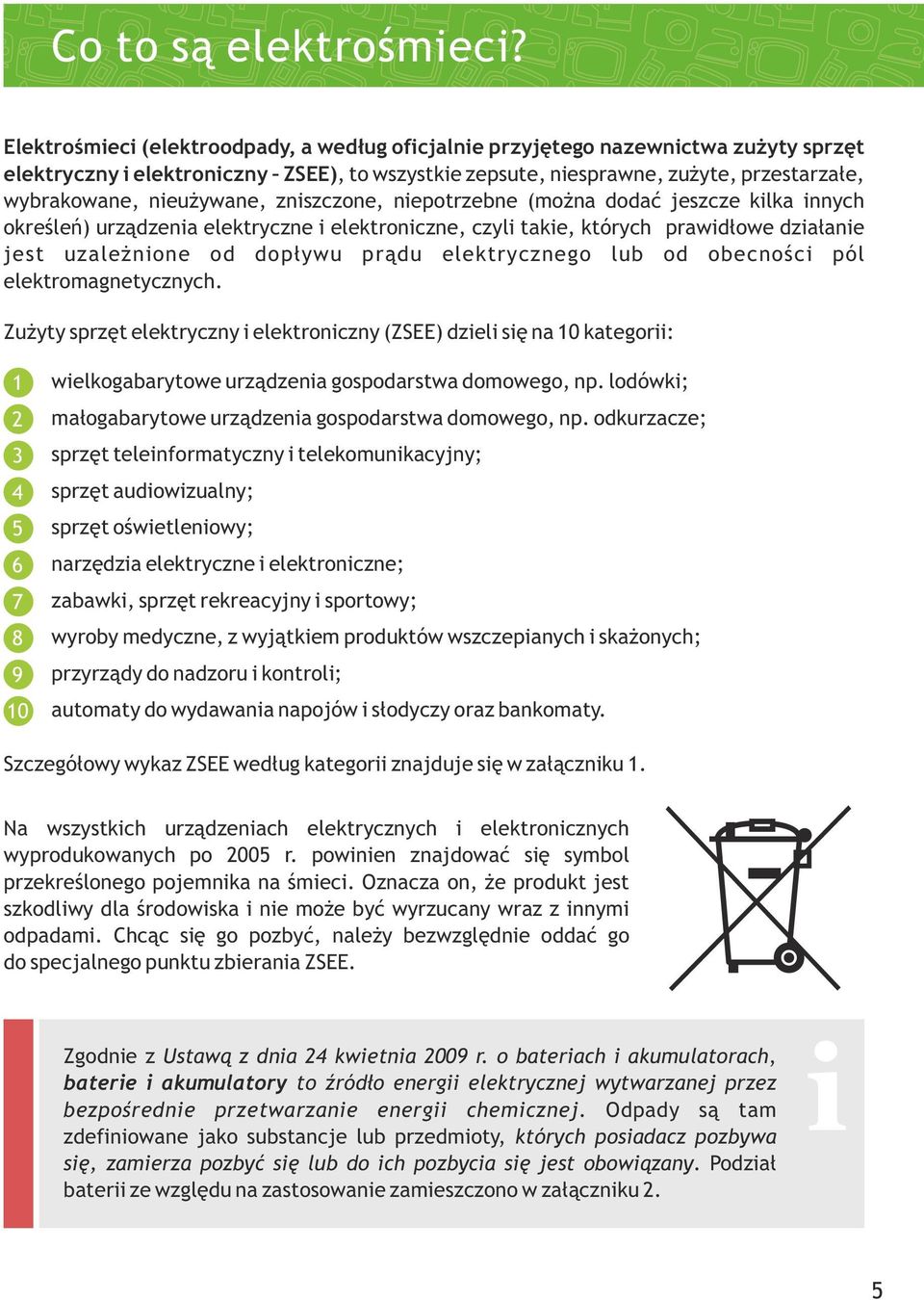 nieużywane, zniszczone, niepotrzebne (można dodać jeszcze kilka innych określeń) urządzenia elektryczne i elektroniczne, czyli takie, których prawidłowe działanie jest uzależnione od dopływu prądu