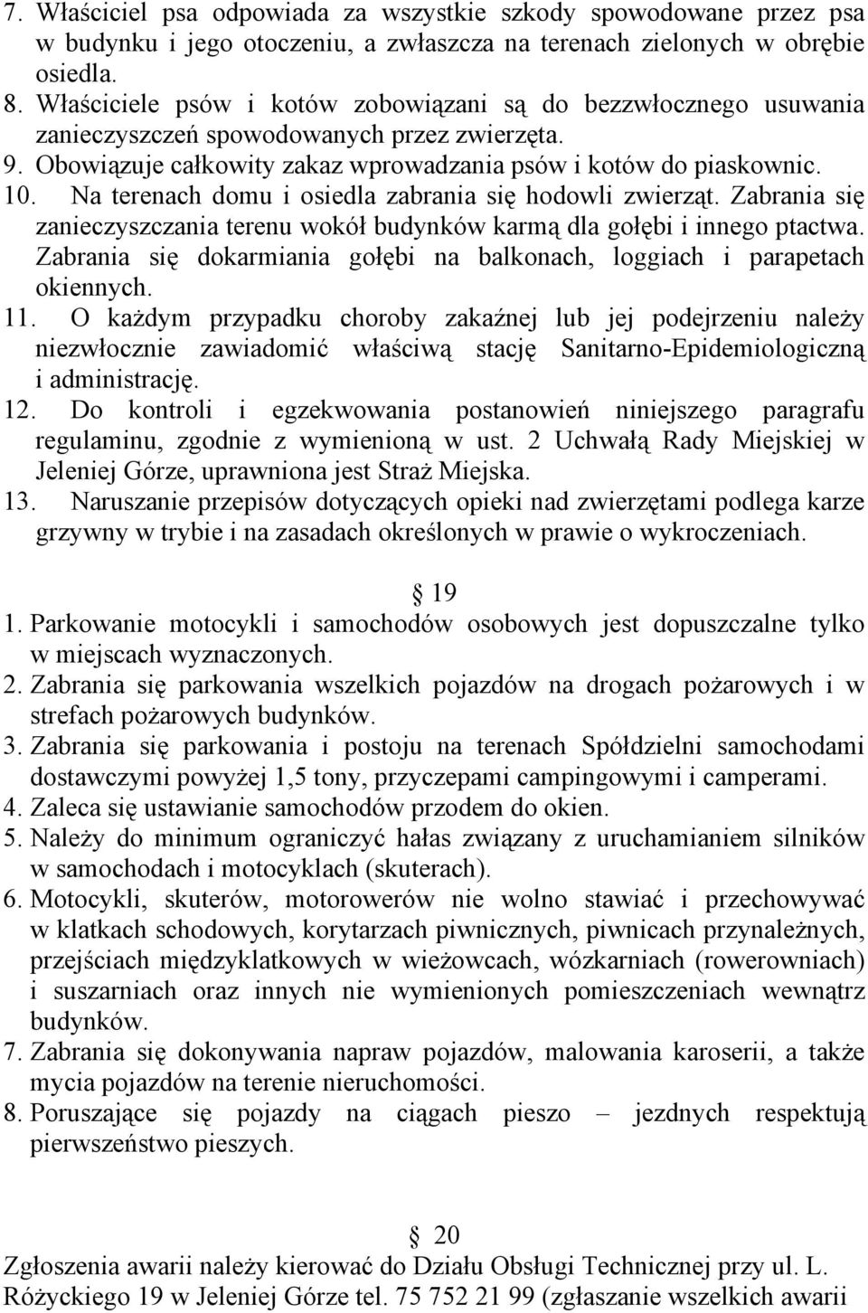Na terenach domu i osiedla zabrania się hodowli zwierząt. Zabrania się zanieczyszczania terenu wokół budynków karmą dla gołębi i innego ptactwa.