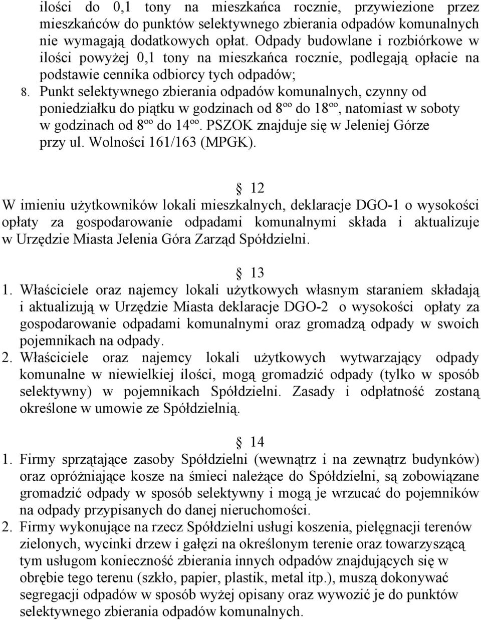 Punkt selektywnego zbierania odpadów komunalnych, czynny od poniedziałku do piątku w godzinach od 8ºº do 18ºº, natomiast w soboty w godzinach od 8ºº do 14ºº.