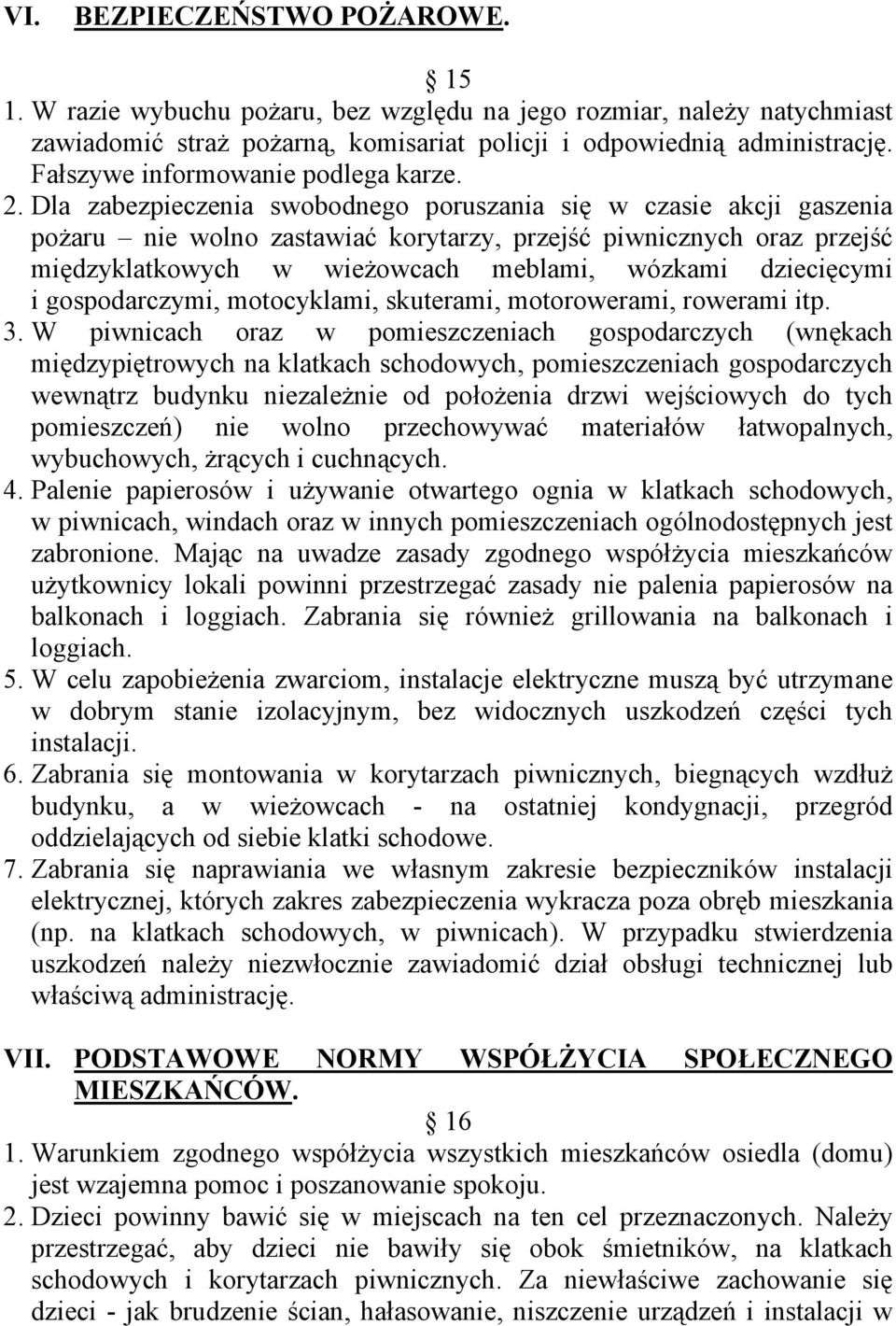 Dla zabezpieczenia swobodnego poruszania się w czasie akcji gaszenia poŝaru nie wolno zastawiać korytarzy, przejść piwnicznych oraz przejść międzyklatkowych w wieŝowcach meblami, wózkami dziecięcymi