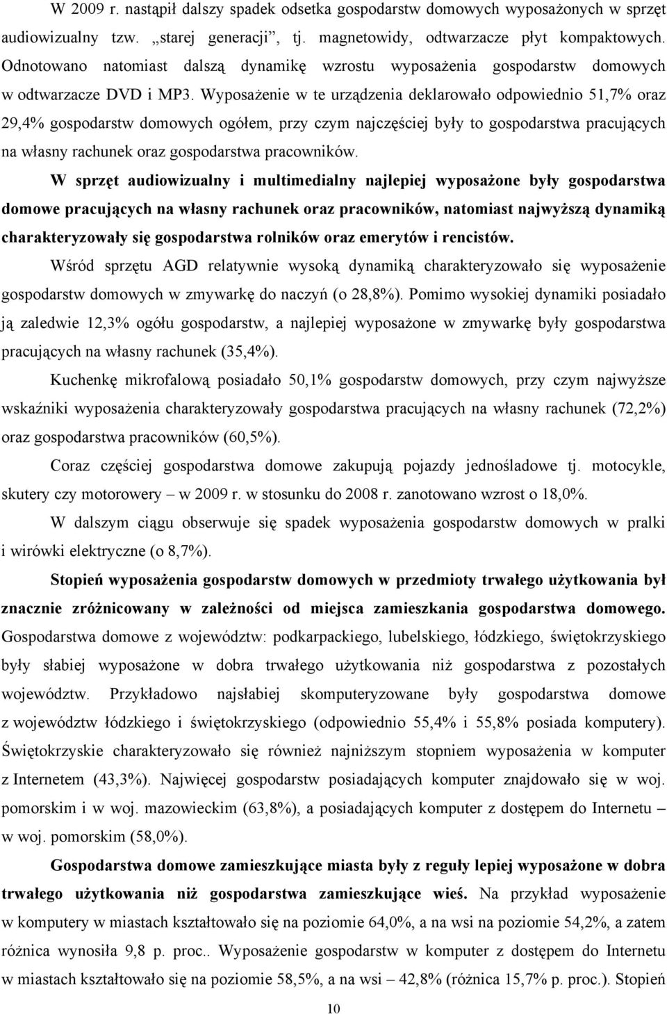 Wyposażenie w te urządzenia deklarowało odpowiednio 51,7% oraz 29,4% gospodarstw domowych ogółem, przy czym najczęściej były to gospodarstwa pracujących na własny rachunek oraz gospodarstwa