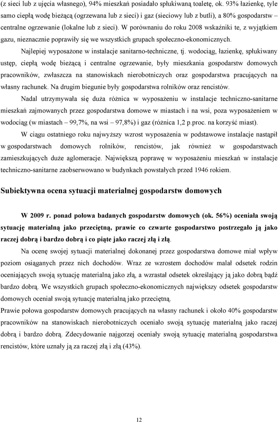 W porównaniu do roku 2008 wskaźniki te, z wyjątkiem gazu, nieznacznie poprawiły się we wszystkich grupach społeczno-ekonomicznych. Najlepiej wyposażone w instalacje sanitarno-techniczne, tj.