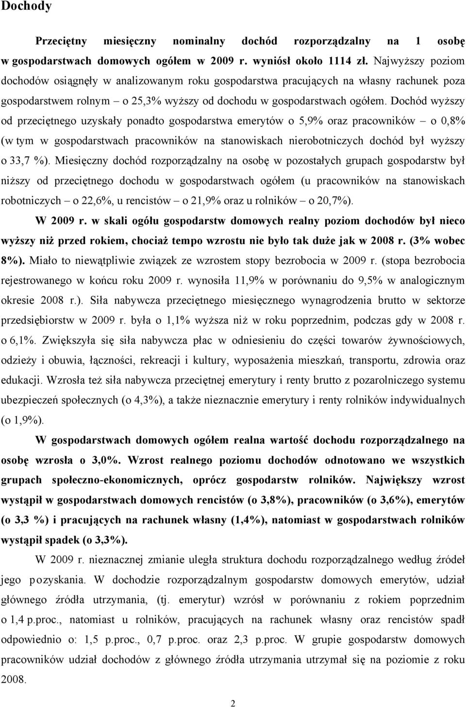 Dochód wyższy od przeciętnego uzyskały ponadto gospodarstwa emerytów o 5,9% oraz pracowników o 0,8% (w tym w gospodarstwach pracowników na stanowiskach nierobotniczych dochód był wyższy o 33,7 %).