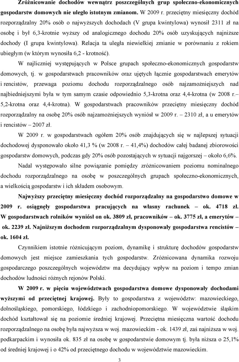 najniższe dochody (I grupa kwintylowa). Relacja ta uległa niewielkiej zmianie w porównaniu z rokiem ubiegłym (w którym wynosiła 6,2 - krotność).