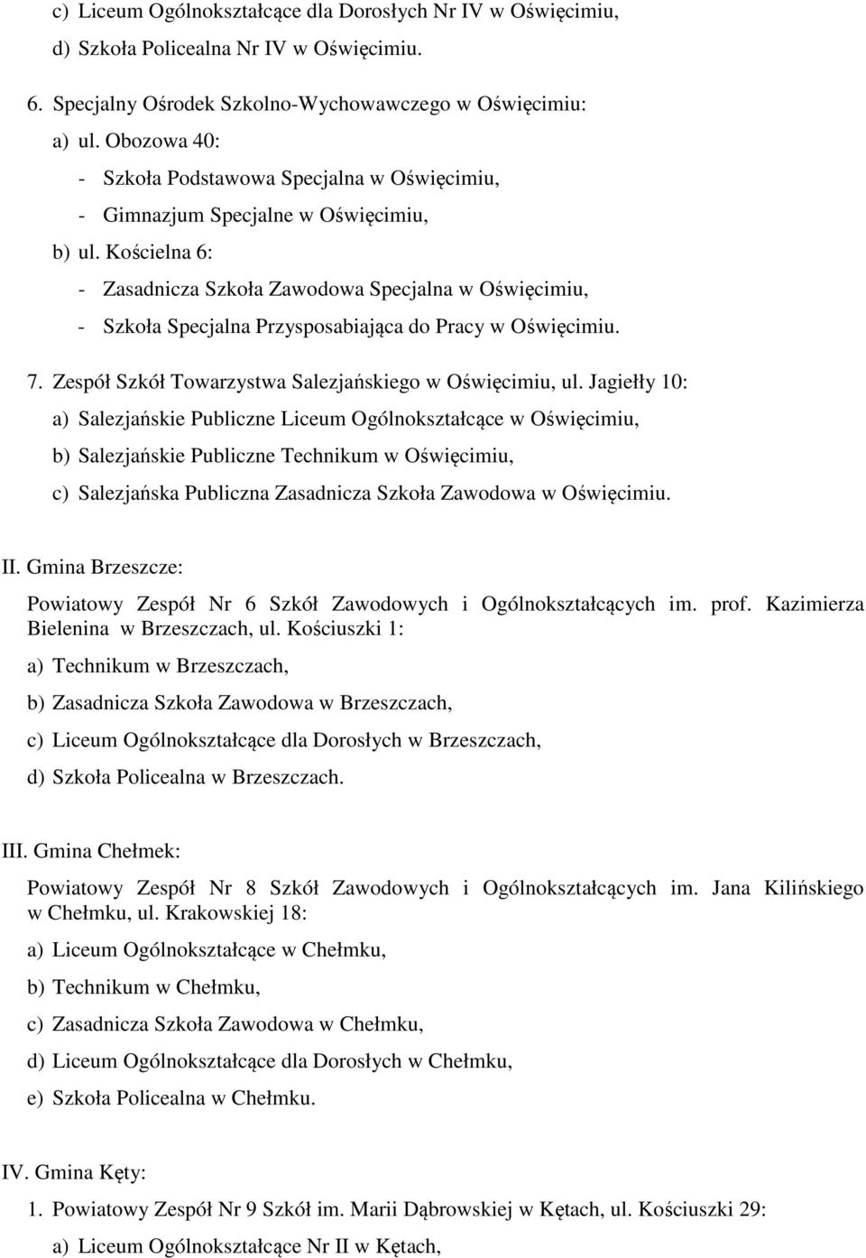 Kościelna 6: - Zasadnicza Szkoła Zawodowa Specjalna w Oświęcimiu, - Szkoła Specjalna Przysposabiająca do Pracy w Oświęcimiu. 7. Zespół Szkół Towarzystwa Salezjańskiego w Oświęcimiu, ul.