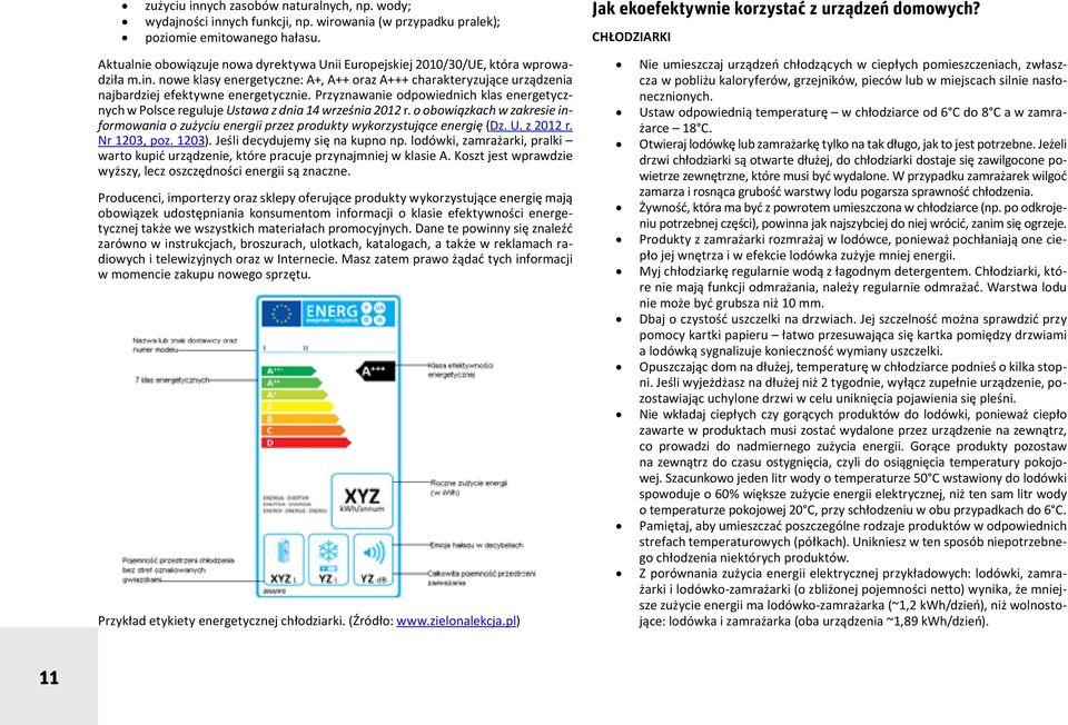 Przyznawanie odpowiednich klas energetycznych w Polsce reguluje Ustawa z dnia 14 września 2012 r. o obowiązkach w zakresie informowania o zużyciu energii przez produkty wykorzystujące energię (Dz. U. z 2012 r.