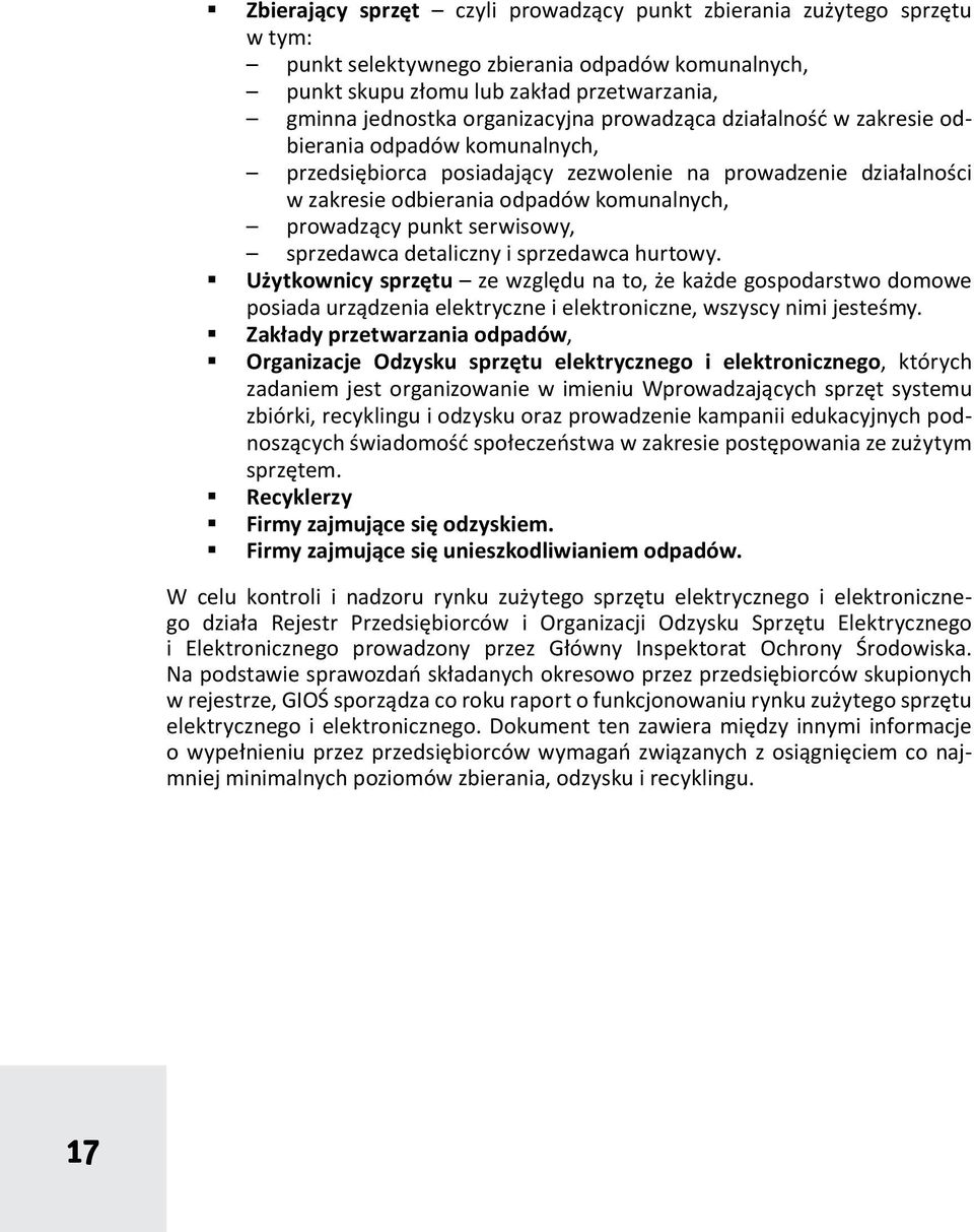 serwisowy, sprzedawca detaliczny i sprzedawca hurtowy. Użytkownicy sprzętu ze względu na to, że każde gospodarstwo domowe posiada urządzenia elektryczne i elektroniczne, wszyscy nimi jesteśmy.
