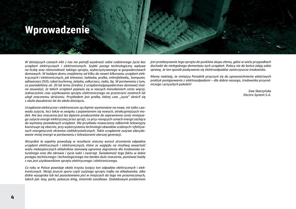 W każdym domu znajdziemy od kilku do nawet kilkunastu urządzeń elektrycznych i elektronicznych, jak telewizor, lodówka, pralka, mikrofalówka,, komputer, odtwarzacz DVD, robot kuchenny, żelazko,
