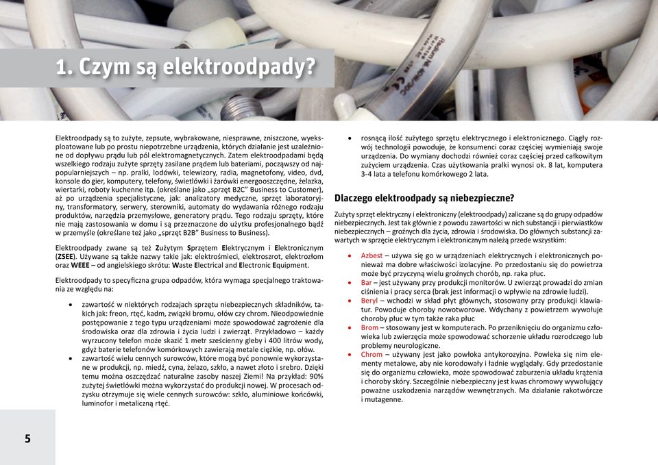 elektromagnetycznych. Zatem elektroodpadami będą wszelkiego rodzaju zużyte sprzęty zasilane prądem lub bateriami, począwszy od najpopularniejszych np.