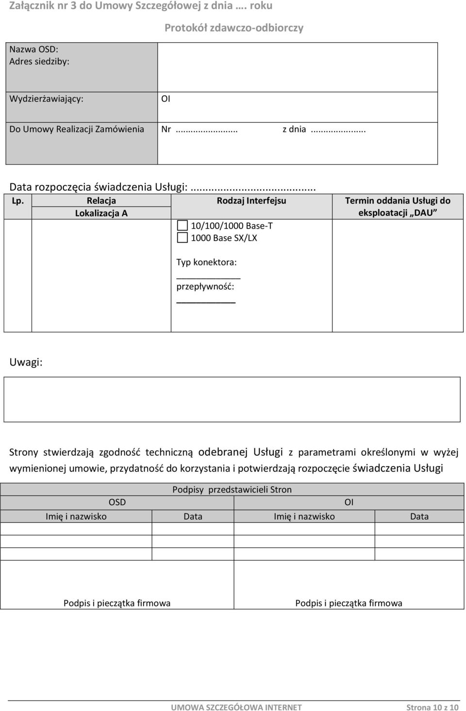 Relacja Rodzaj Interfejsu Termin oddania Usługi do Lokalizacja A 10/100/1000 Base-T 1000 Base SX/LX eksploatacji DAU Typ konektora: przepływność: Uwagi: Strony stwierdzają