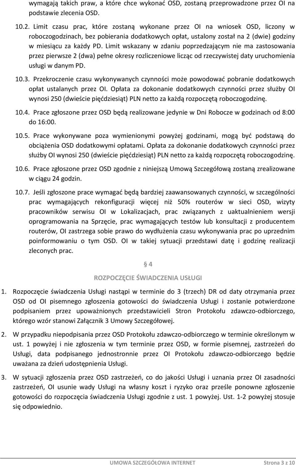 Limit wskazany w zdaniu poprzedzającym nie ma zastosowania przez pierwsze 2 (dwa) pełne okresy rozliczeniowe licząc od rzeczywistej daty uruchomienia usługi w danym PD. 10.3.