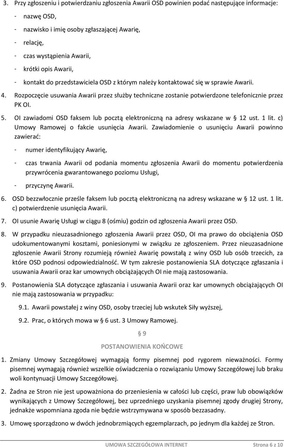 Rozpoczęcie usuwania Awarii przez służby techniczne zostanie potwierdzone telefonicznie przez PK. 5. zawiadomi OSD faksem lub pocztą elektroniczną na adresy wskazane w 12 ust. 1 lit.