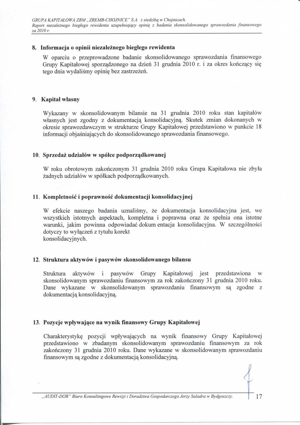 i za okres konczaj^y si^ tego dnia wydalismy opini? bez zastrzezeri. 9. Kapital wlasny Wykazany w skonsolidowanym bilansie na 31 grudnia 2010 roku stan kapitalow wlasnych jest zgodny z dokumentacjq.