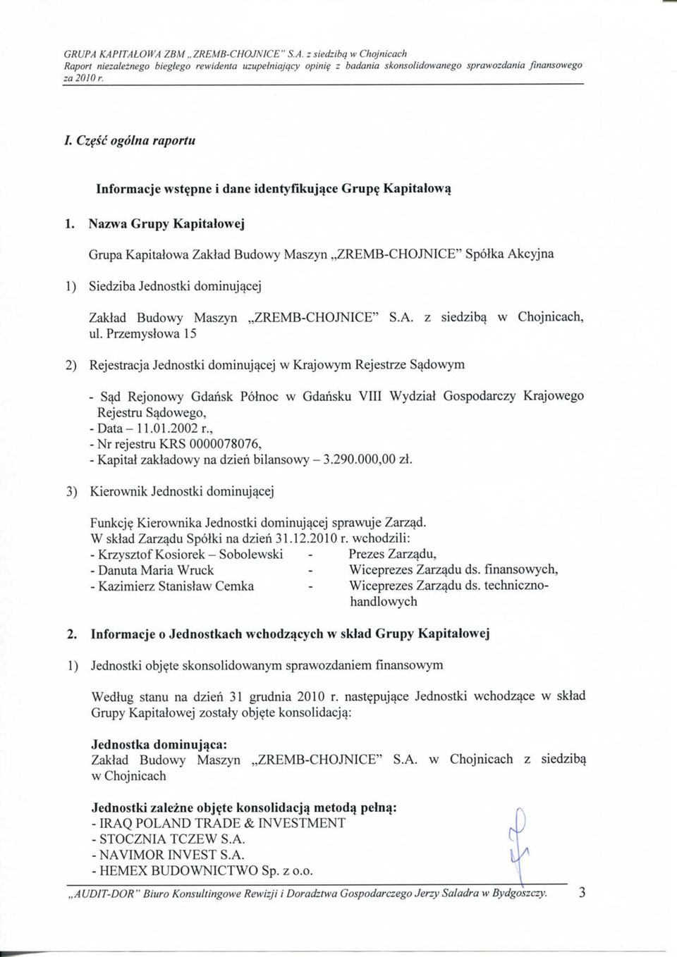 Nazwa Grupy Kapitalowej Grupa Kapitalowa Zaklad Budowy Maszyn,,ZREMBCHOJNICE" Spolka Akcyjna 1) Siedziba Jednostki dominuj^cej Zaklad Budowy Maszyn,,ZREMBCHOJNICE" S.A. z siedzibq w Chojnicach, ul.