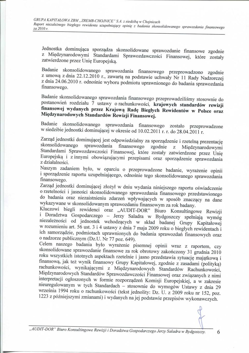 sporz^dza skonsolidowane sprawozdanie finansowe zgodnie z Miedzynarodowymi Standardami Sprawozdawczosci Finansowej, ktore zostaly zatwierdzone przez Unie Europe] sk^.