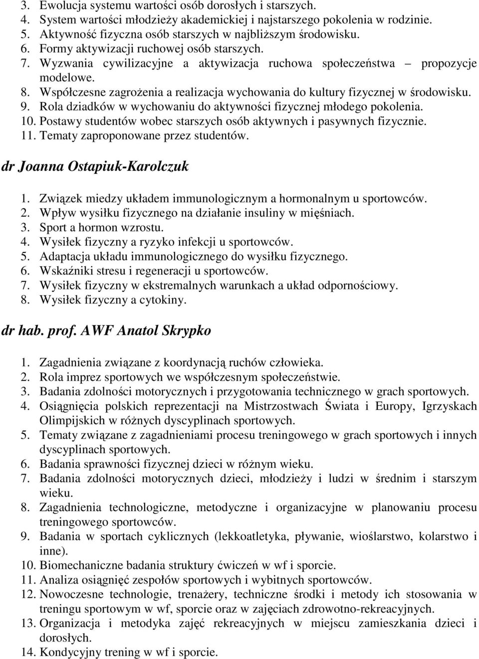 Współczesne zagroŝenia a realizacja wychowania do kultury fizycznej w środowisku. 9. Rola dziadków w wychowaniu do aktywności fizycznej młodego pokolenia. 10.