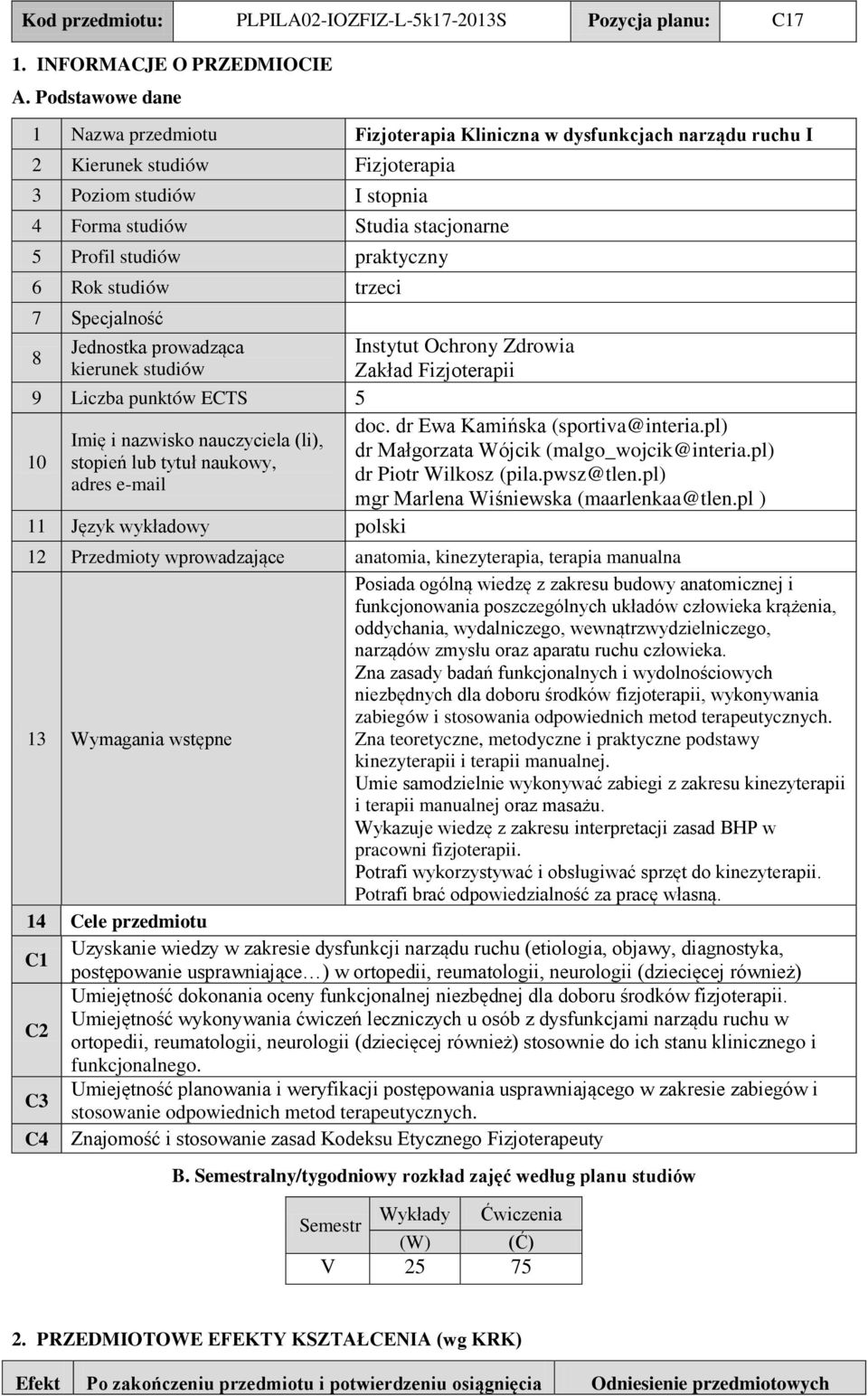 praktyczny 6 Rok studiów trzeci 7 pecjalność 8 Jednostka prowadząca kierunek studiów 9 Liczba punktów ECT 10 Imię i nazwisko nauczyciela (li), stopień lub tytuł naukowy, adres e-mail 11 Język