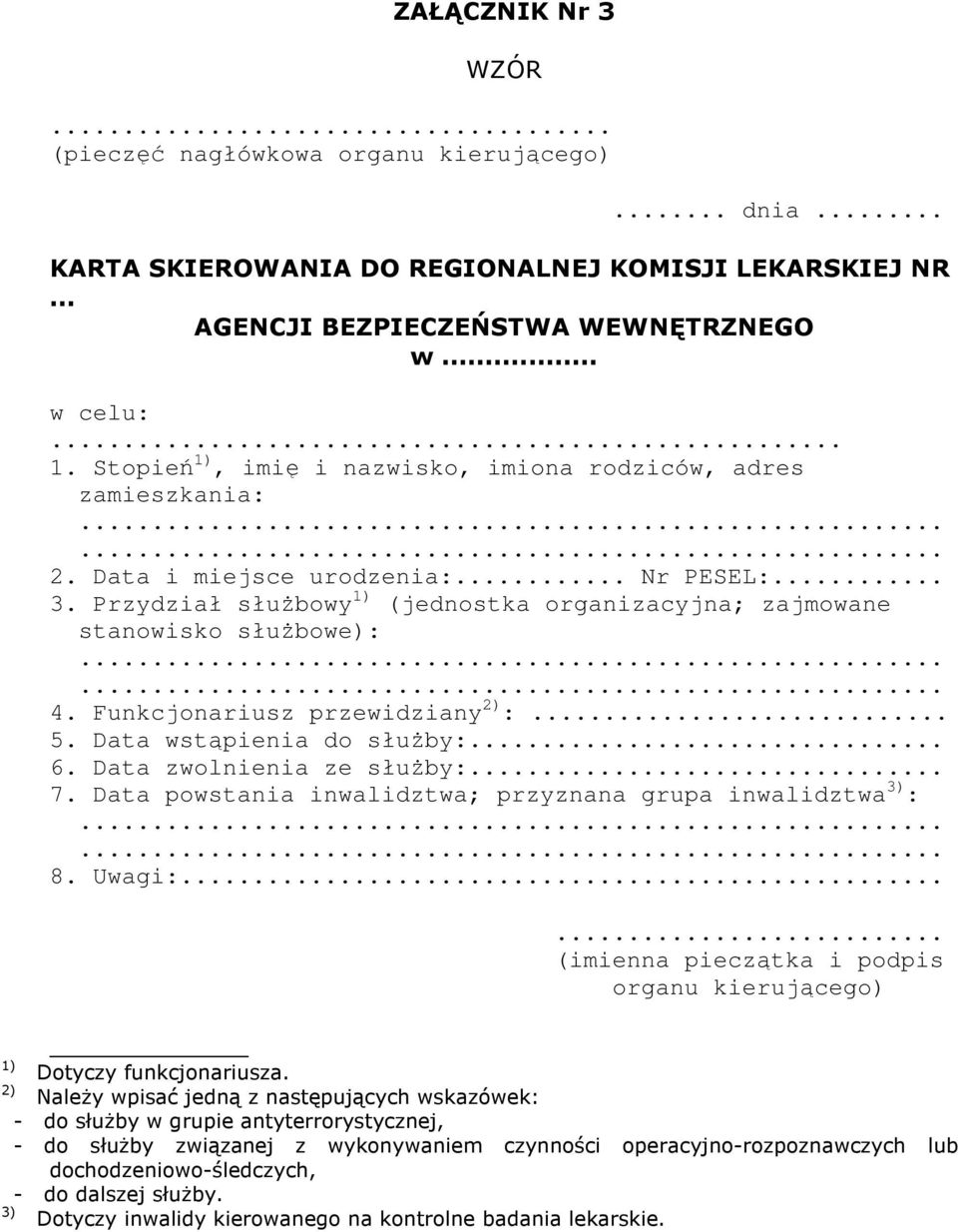 Funkcjonariusz przewidziany ) :... 5. ata wstąpienia do słuŝby:... 6. ata zwolnienia ze słuŝby:... 7. ata powstania inwalidztwa; przyznana grupa inwalidztwa 3) :.... 8. Uwagi:.