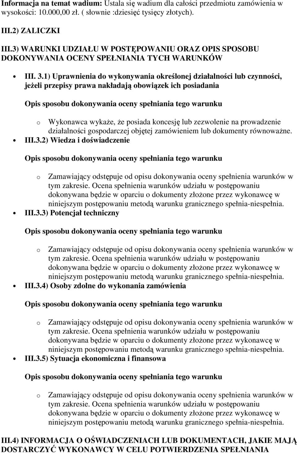 1) Uprawnienia do wykonywania określonej działalności lub czynności, jeŝeli przepisy prawa nakładają obowiązek ich posiadania o Wykonawca wykaŝe, Ŝe posiada koncesję lub zezwolenie na prowadzenie