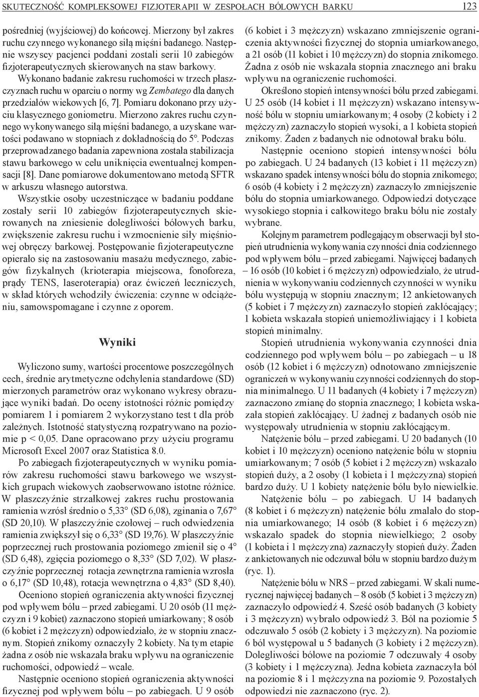 Wykonano badanie zakresu ruchomości w trzech płaszczyznach ruchu w oparciu o normy wg Zembatego dla danych przedziałów wiekowych [6, 7]. Pomiaru dokonano przy użyciu klasycznego goniometru.