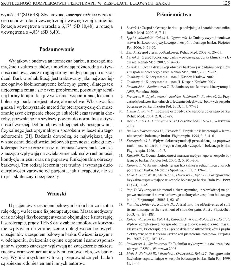 Podsumowanie Wyjątkowa budowa anatomiczna barku, a szczególnie mięśnie i zakres ruchów, umożliwiają różnorodną aktywność ruchową, zaś z drugiej strony predysponują do uszkodzeń.