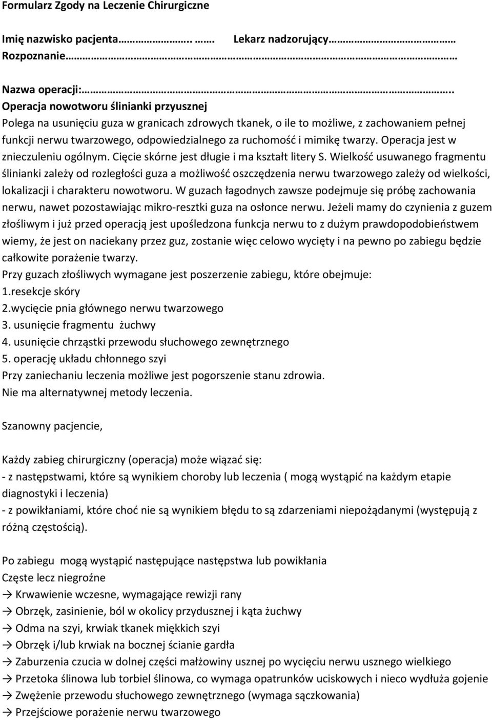 twarzy. Operacja jest w znieczuleniu ogólnym. Cięcie skórne jest długie i ma kształt litery S.