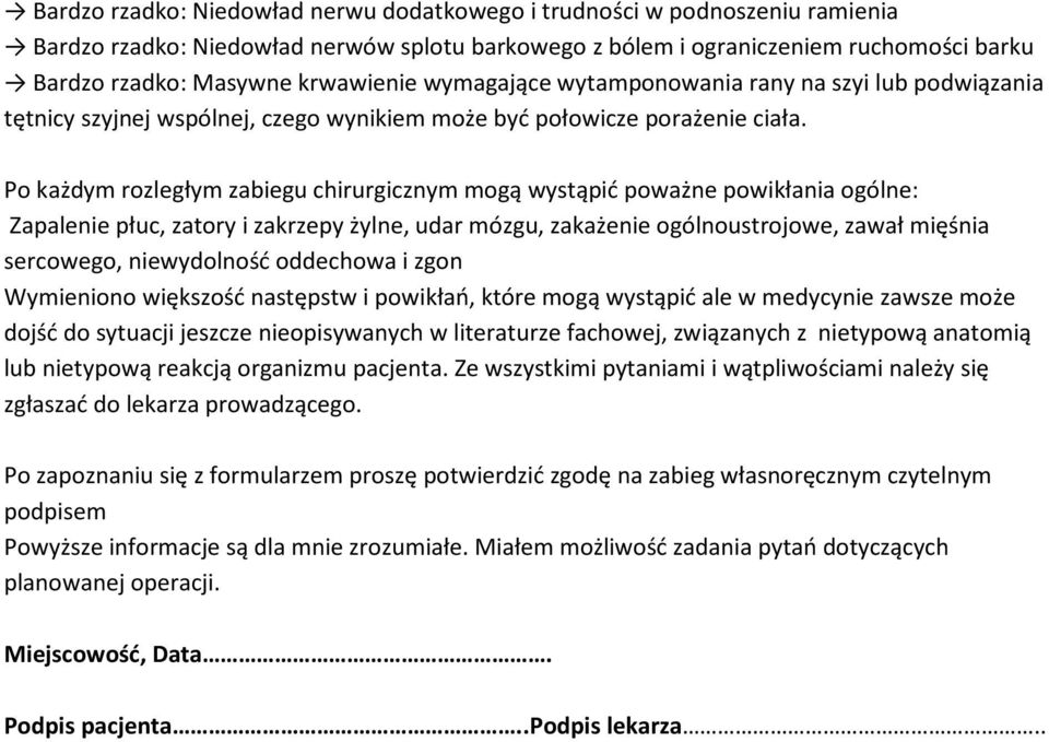 Po każdym rozległym zabiegu chirurgicznym mogą wystąpić poważne powikłania ogólne: Zapalenie płuc, zatory i zakrzepy żylne, udar mózgu, zakażenie ogólnoustrojowe, zawał mięśnia sercowego,