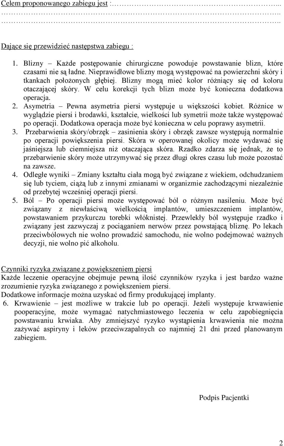 W celu korekcji tych blizn może być konieczna dodatkowa operacja. 2. Asymetria Pewna asymetria piersi występuje u większości kobiet.
