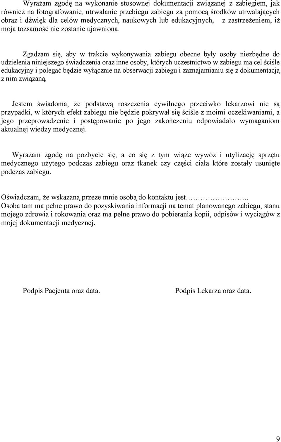 Zgadzam się, aby w trakcie wykonywania zabiegu obecne były osoby niezbędne do udzielenia niniejszego świadczenia oraz inne osoby, których uczestnictwo w zabiegu ma cel ściśle edukacyjny i polegać