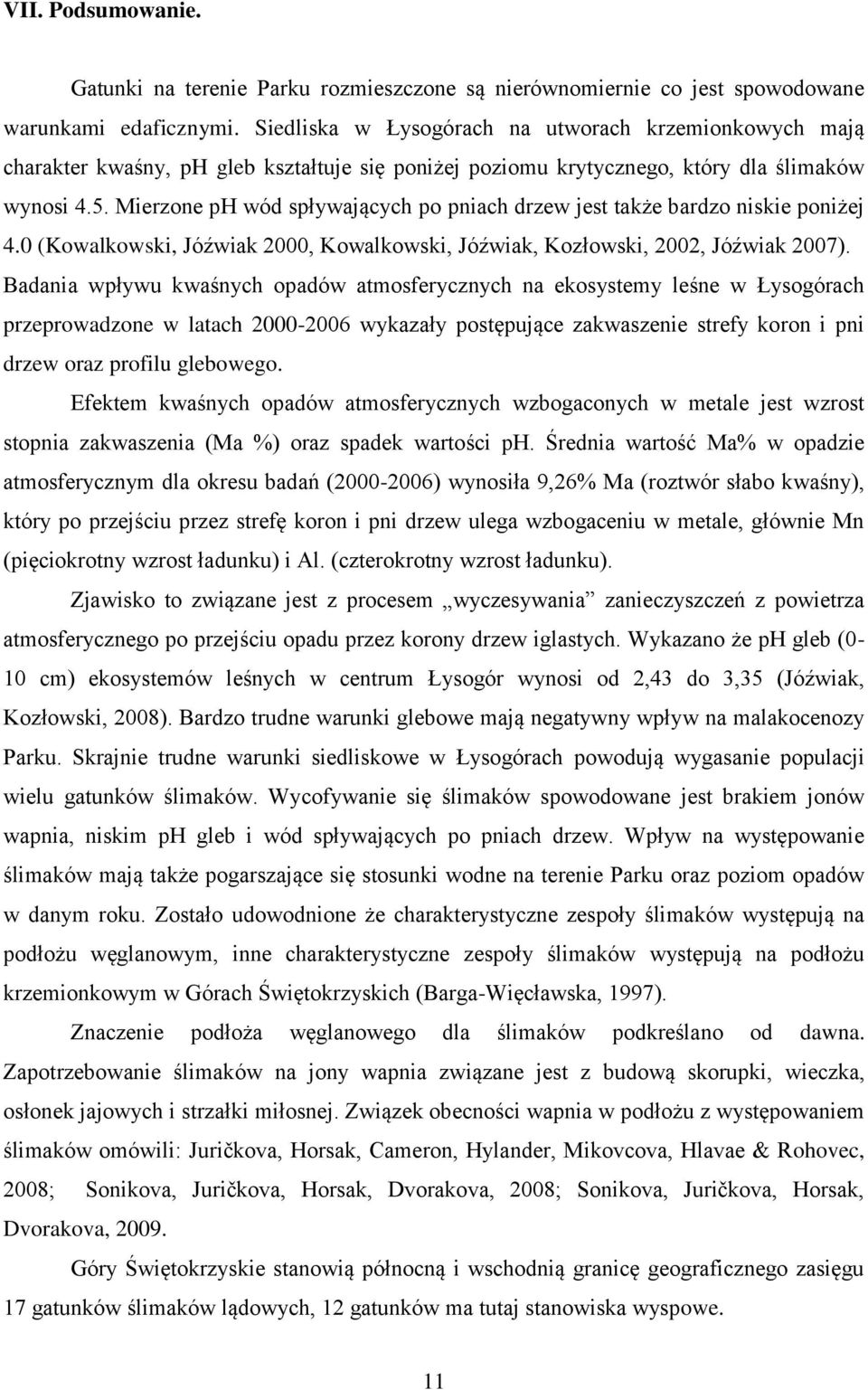 Mierzone ph wód spływających po pniach drzew jest także bardzo niskie poniżej 4.0 (Kowalkowski, Jóźwiak 2000, Kowalkowski, Jóźwiak, Kozłowski, 2002, Jóźwiak 2007).