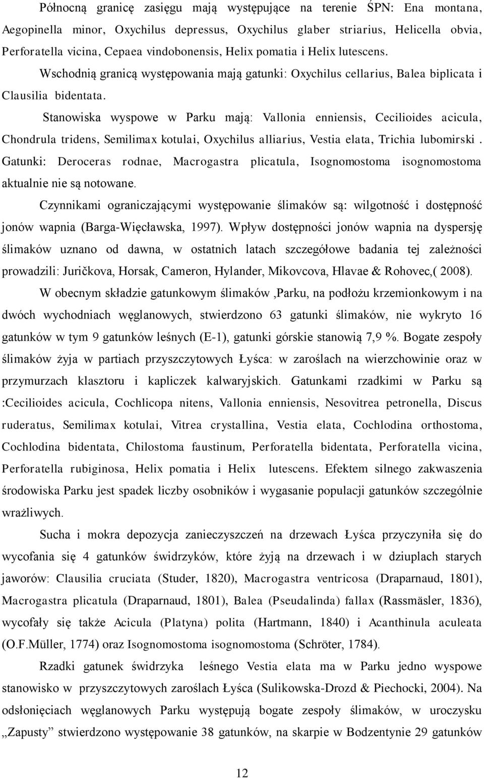 Stanowiska wyspowe w Parku mają: Vallonia enniensis, Cecilioides acicula, Chondrula tridens, Semilimax kotulai, Oxychilus alliarius, Vestia elata, Trichia lubomirski.