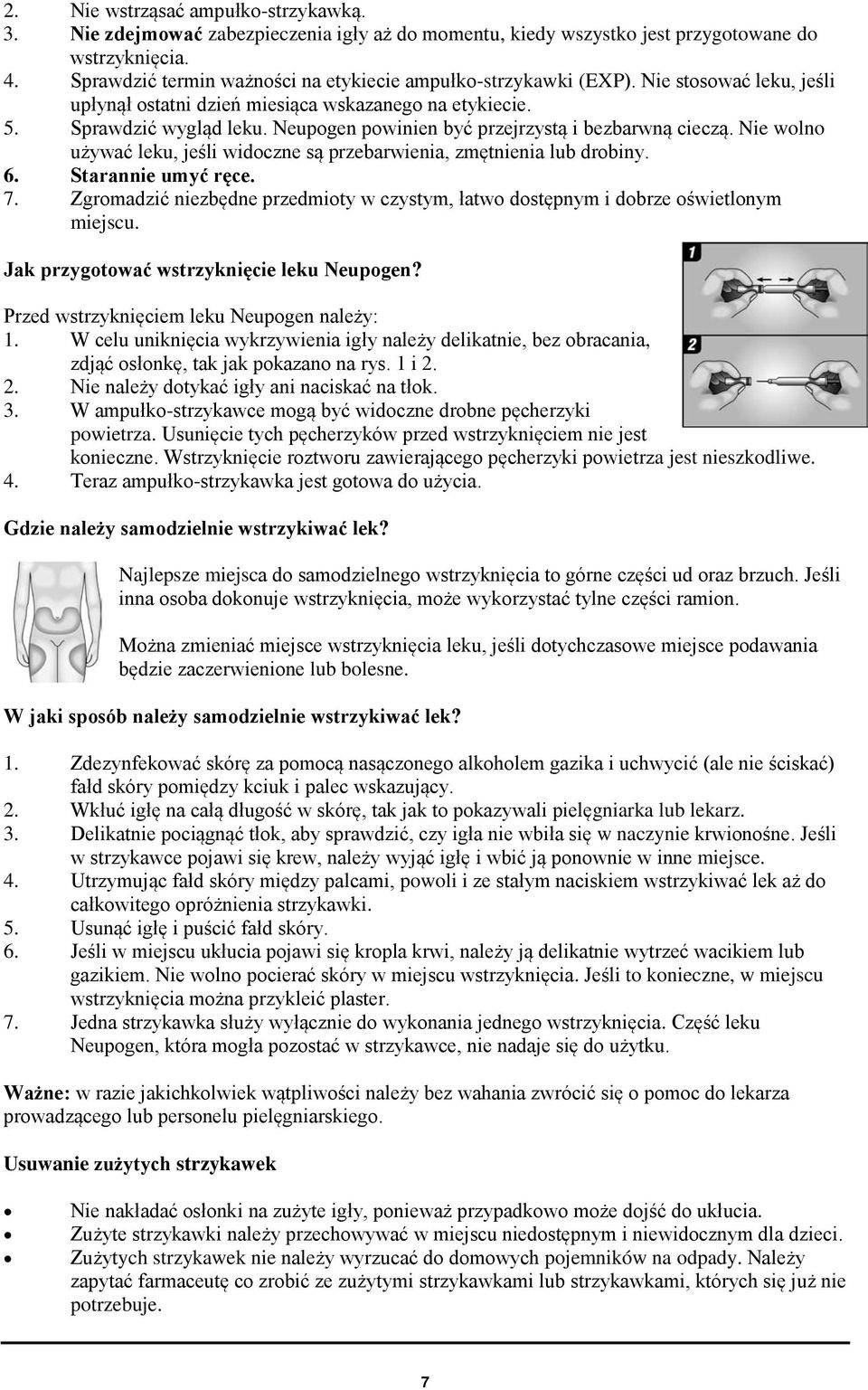 Neupogen powinien być przejrzystą i bezbarwną cieczą. Nie wolno używać leku, jeśli widoczne są przebarwienia, zmętnienia lub drobiny. 6. Starannie umyć ręce. 7.