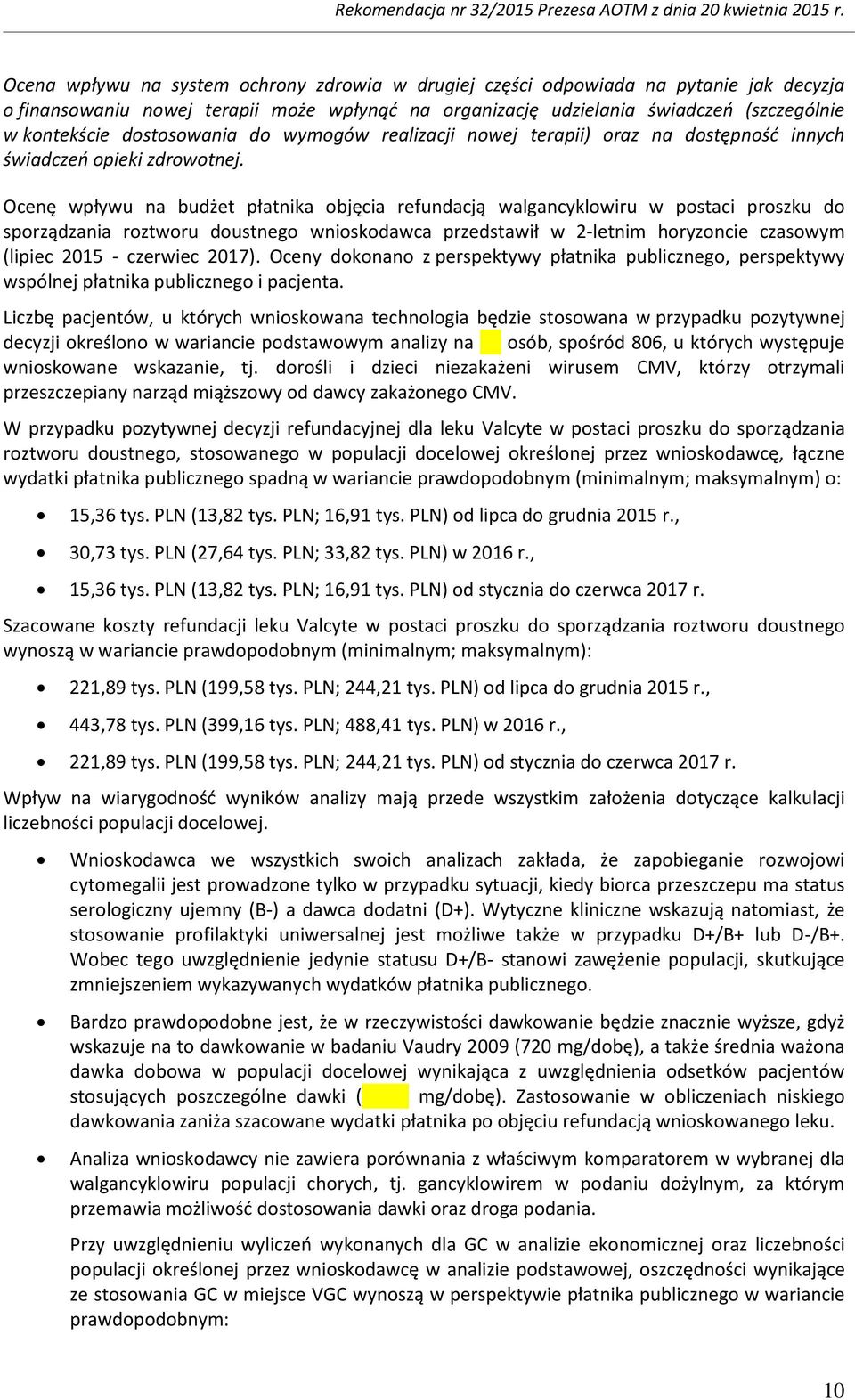 Ocenę wpływu na budżet płatnika objęcia refundacją walgancyklowiru w postaci proszku do sporządzania roztworu doustnego wnioskodawca przedstawił w 2-letnim horyzoncie czasowym (lipiec 2015 - czerwiec