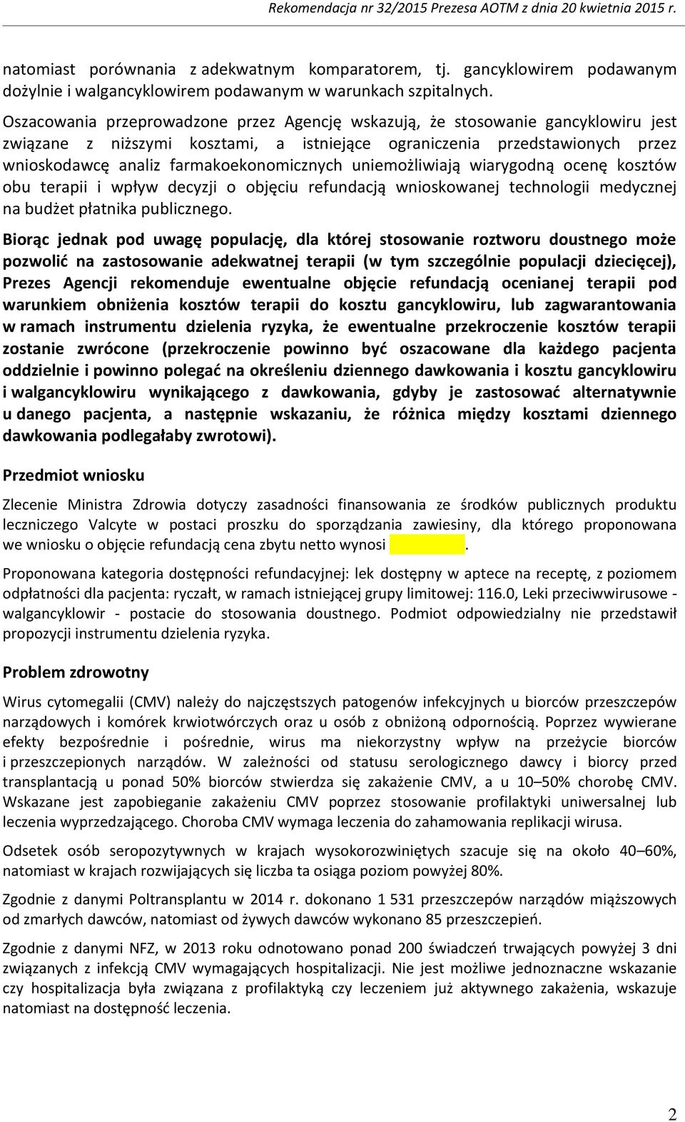 farmakoekonomicznych uniemożliwiają wiarygodną ocenę kosztów obu terapii i wpływ decyzji o objęciu refundacją wnioskowanej technologii medycznej na budżet płatnika publicznego.