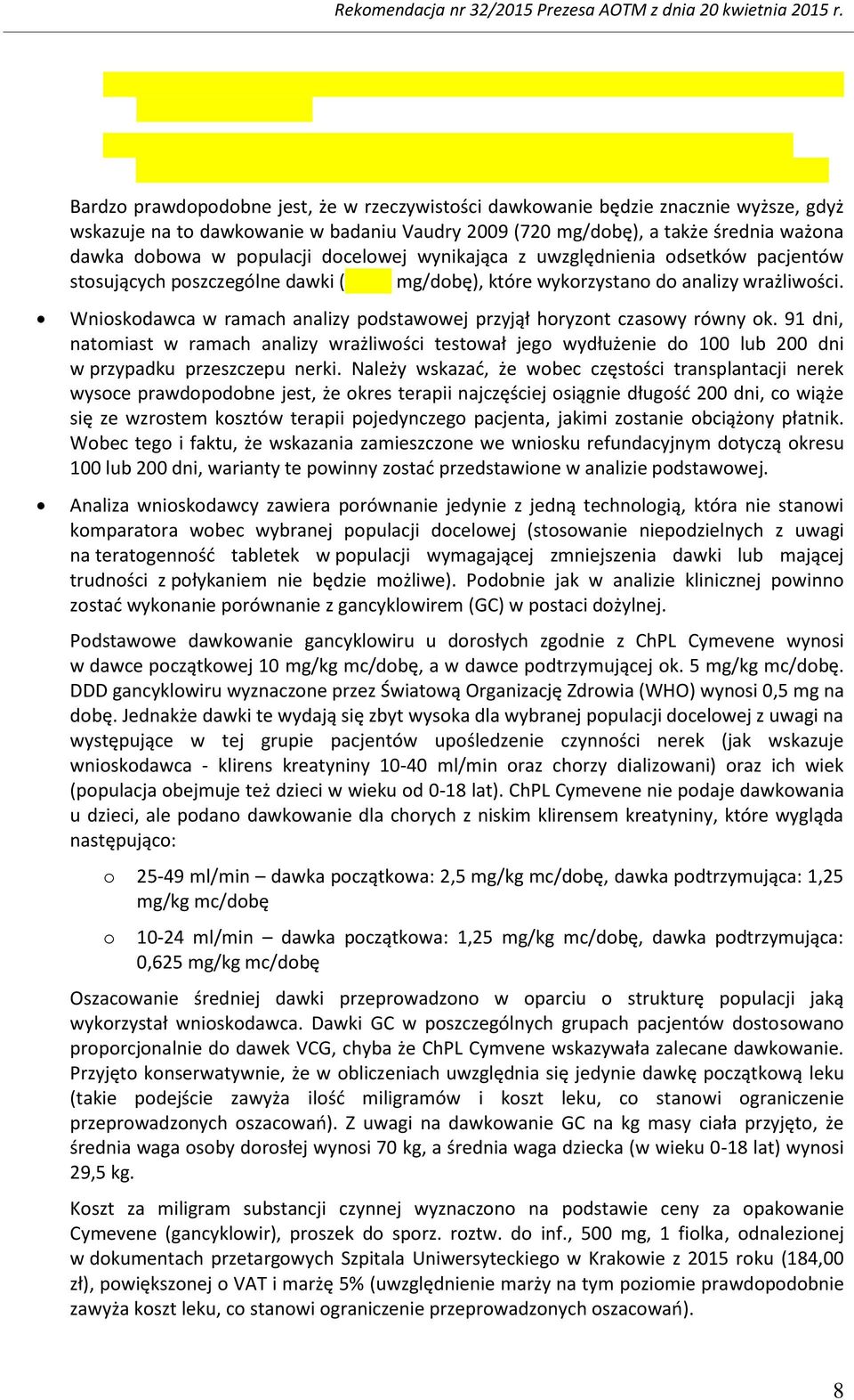 Wnioskodawca w ramach analizy podstawowej przyjął horyzont czasowy równy ok. 91 dni, natomiast w ramach analizy wrażliwości testował jego wydłużenie do 100 lub 200 dni w przypadku przeszczepu nerki.