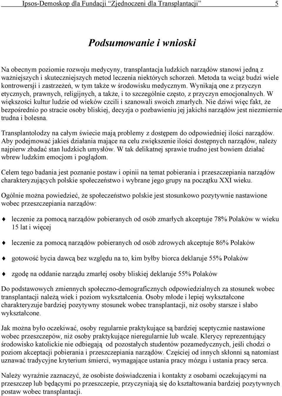 Wynikają one z przyczyn etycznych, prawnych, religijnych, a także, i to szczególnie często, z przyczyn emocjonalnych. W większości kultur ludzie od wieków czcili i szanowali swoich zmarłych.